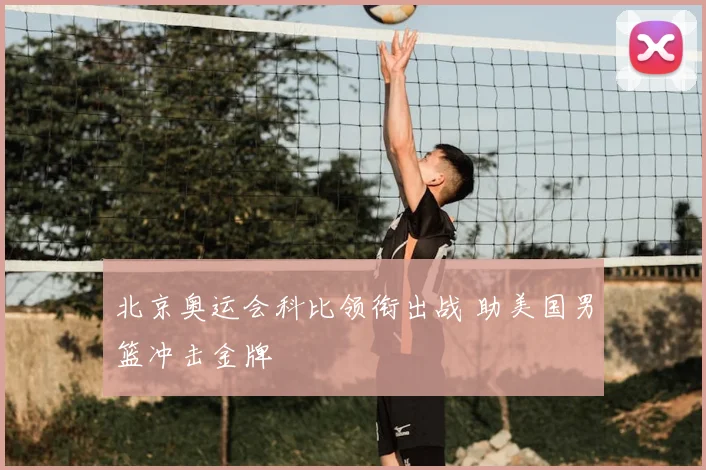 北京奥运会科比领衔出战 助美国男篮冲击金牌