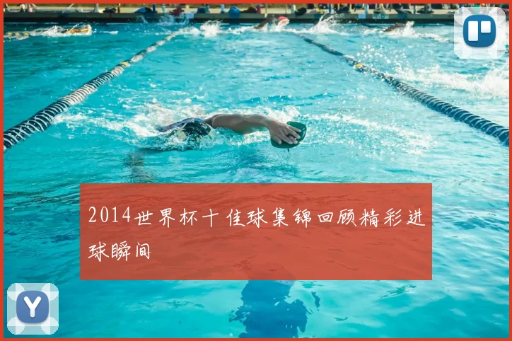 2014世界杯十佳球集锦回顾精彩进球瞬间